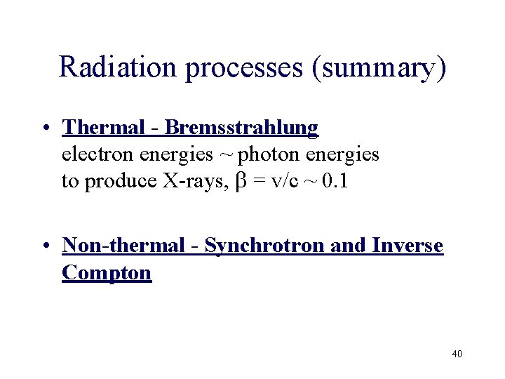 Radiation processes (summary) • Thermal - Bremsstrahlung electron energies ~ photon energies to produce Radiation processes (summary) • Thermal - Bremsstrahlung electron energies ~ photon energies to produce