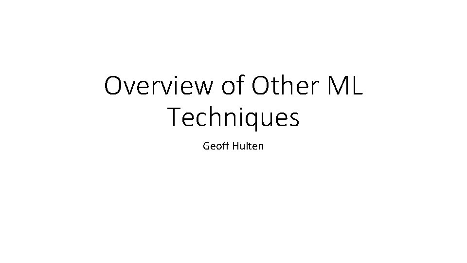 Overview of Other ML Techniques Geoff Hulten 