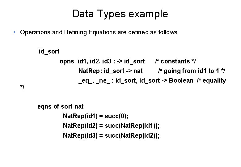 Data Types example • Operations and Defining Equations are defined as follows id_sort opns