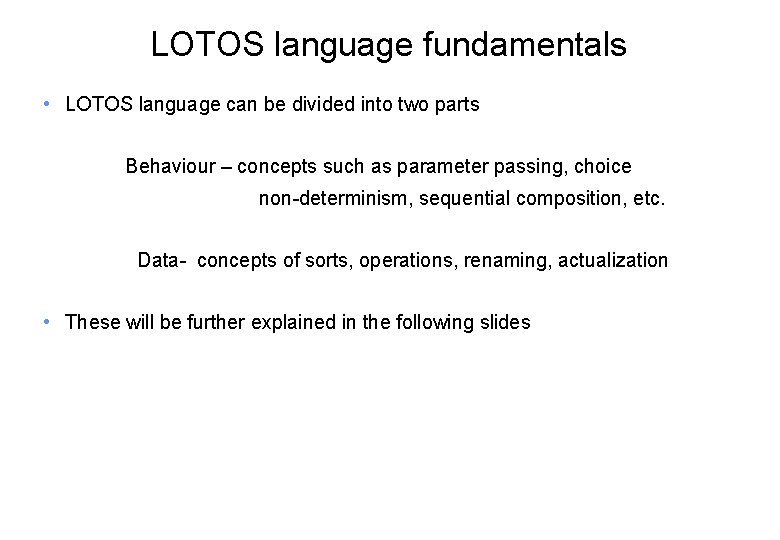 LOTOS language fundamentals • LOTOS language can be divided into two parts Behaviour –