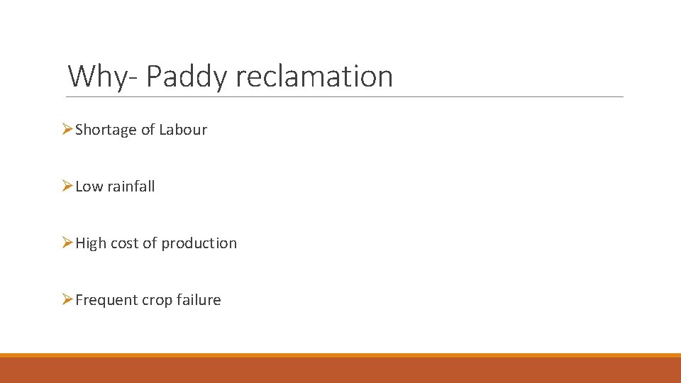 Why- Paddy reclamation ØShortage of Labour ØLow rainfall ØHigh cost of production ØFrequent crop