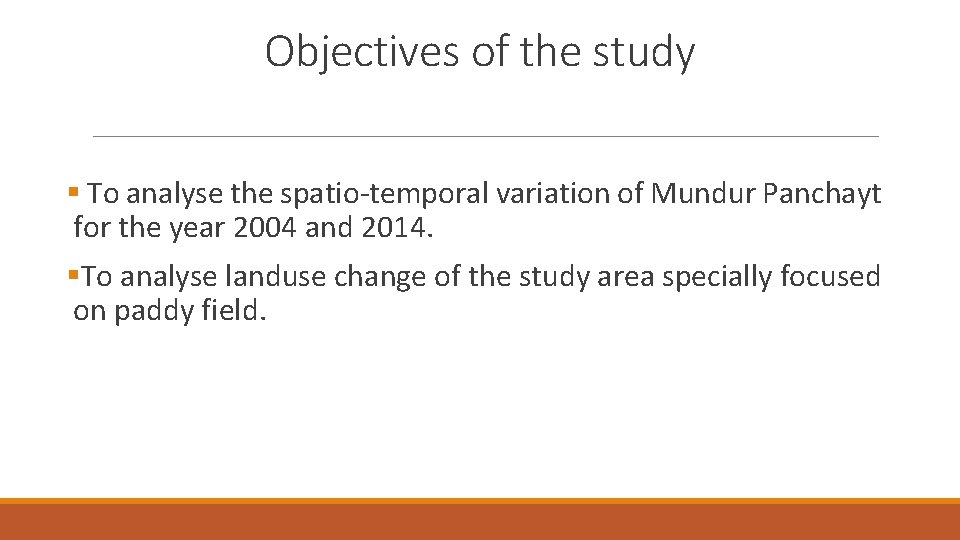 Objectives of the study § To analyse the spatio-temporal variation of Mundur Panchayt for