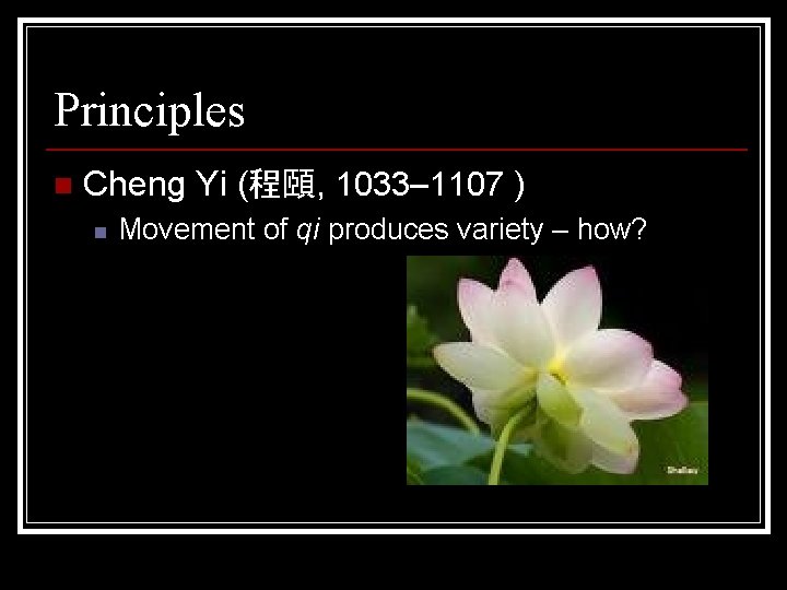 Principles n Cheng Yi (程頤, 1033– 1107 ) n Movement of qi produces variety