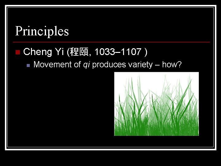 Principles n Cheng Yi (程頤, 1033– 1107 ) n Movement of qi produces variety