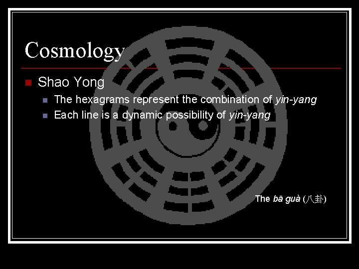 Cosmology n Shao Yong n n The hexagrams represent the combination of yin-yang Each