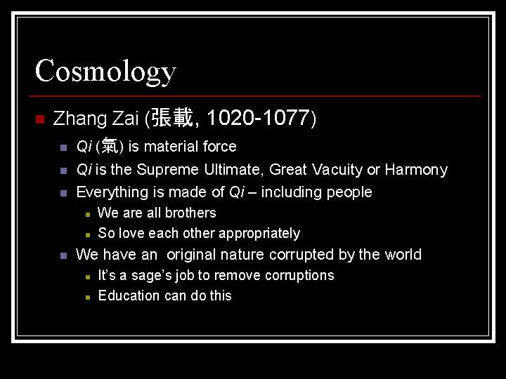 Cosmology n Zhang Zai (張載, 1020 -1077) n Qi (氣) is material force n