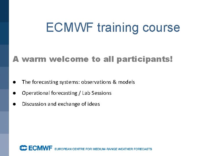 ECMWF training course A warm welcome to all participants! The forecasting systems: observations &