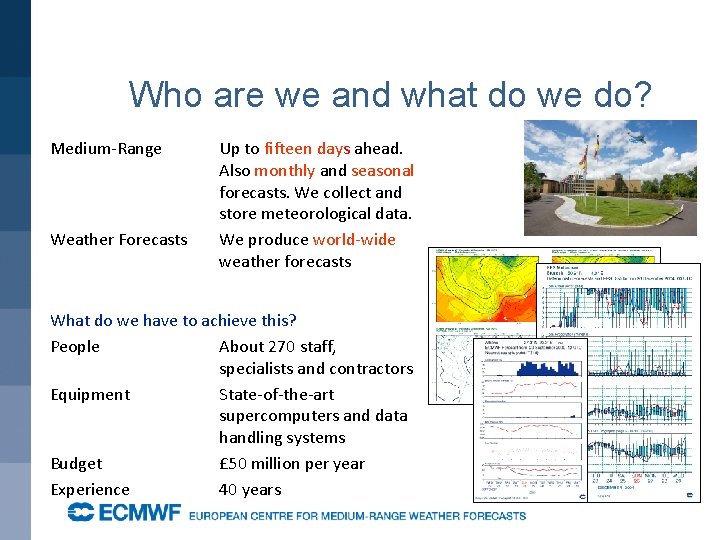 Who are we and what do we do? Medium-Range Weather Forecasts Up to fifteen