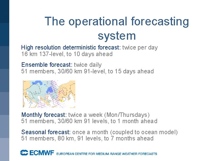 The operational forecasting system High resolution deterministic forecast: twice per day 16 km 137