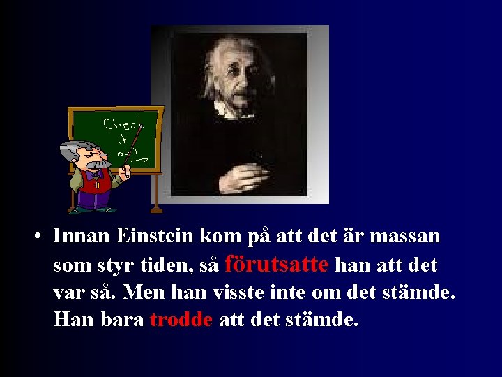  • Innan Einstein kom på att det är massan som styr tiden, så