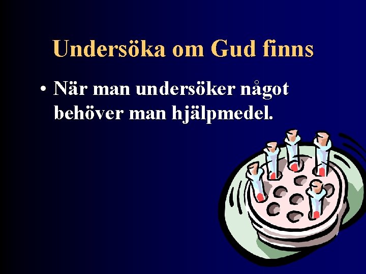 Undersöka om Gud finns • När man undersöker något behöver man hjälpmedel. 