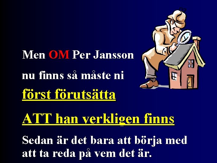 Men OM Per Jansson nu finns så måste ni först förutsätta ATT han verkligen