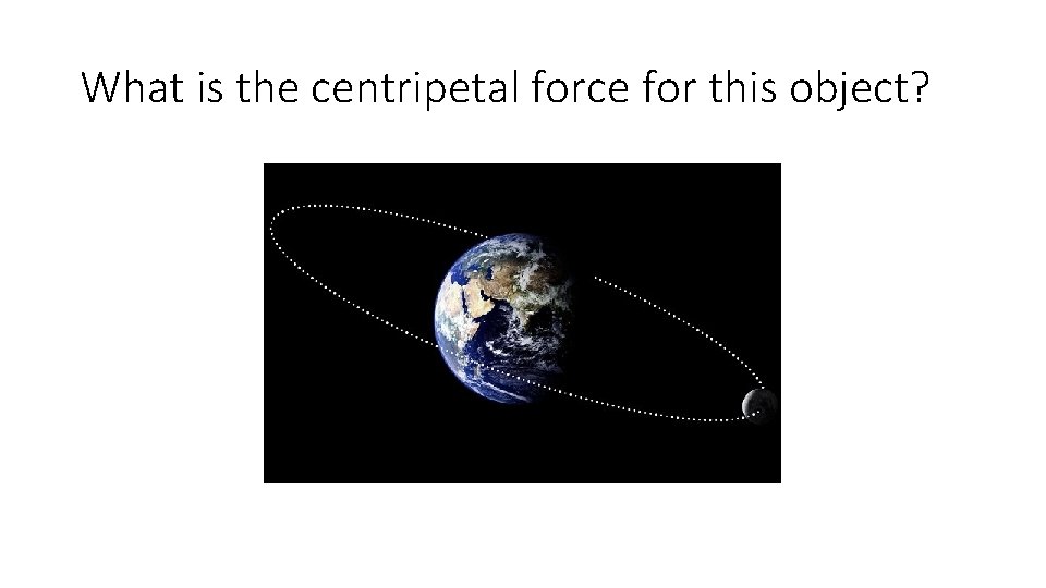 What is the centripetal force for this object? 