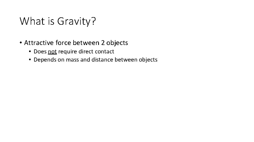 What is Gravity? • Attractive force between 2 objects • Does not require direct