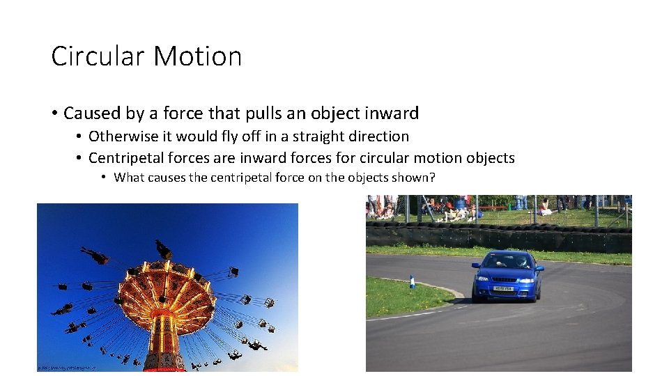 Circular Motion • Caused by a force that pulls an object inward • Otherwise