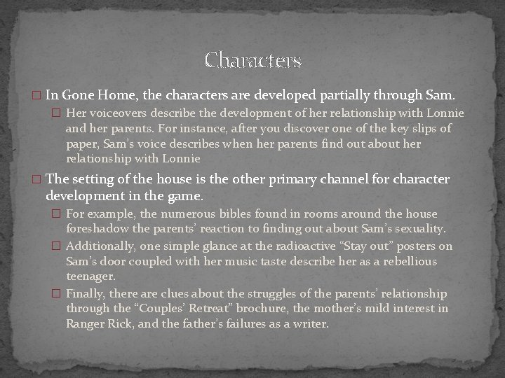 Characters � In Gone Home, the characters are developed partially through Sam. � Her