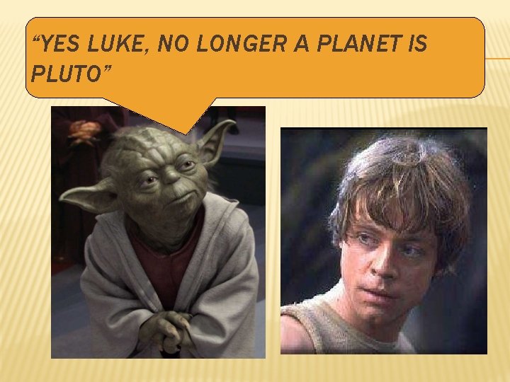 “YES LUKE, NO LONGER A PLANET IS PLUTO” 