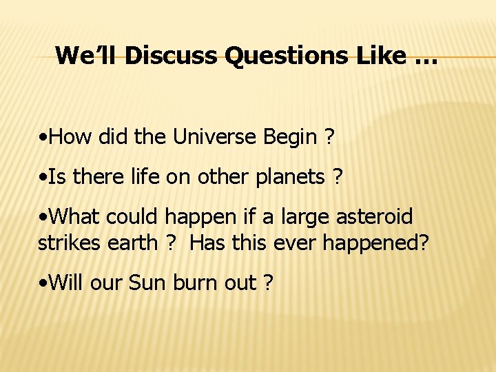 We’ll Discuss Questions Like … • How did the Universe Begin ? • Is