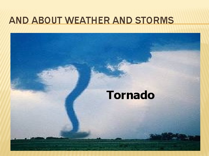 AND ABOUT WEATHER AND STORMS Tornado 