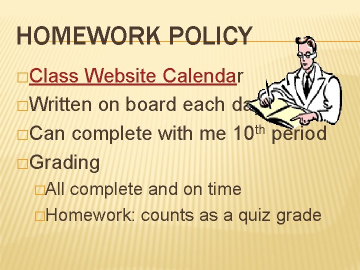 HOMEWORK POLICY �Class Website Calendar �Written on board each day �Can complete with me