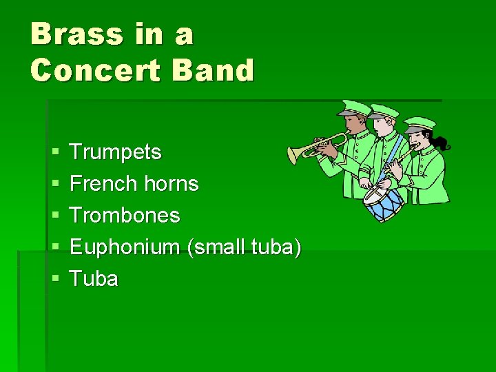 Brass in a Concert Band § § § Trumpets French horns Trombones Euphonium (small