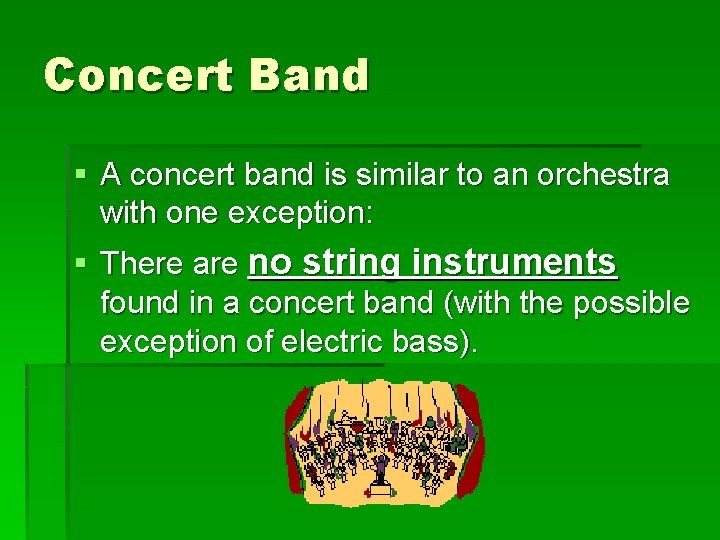 Concert Band § A concert band is similar to an orchestra with one exception: