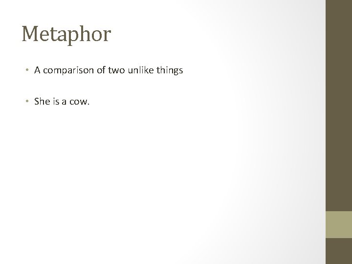 Metaphor • A comparison of two unlike things • She is a cow. 