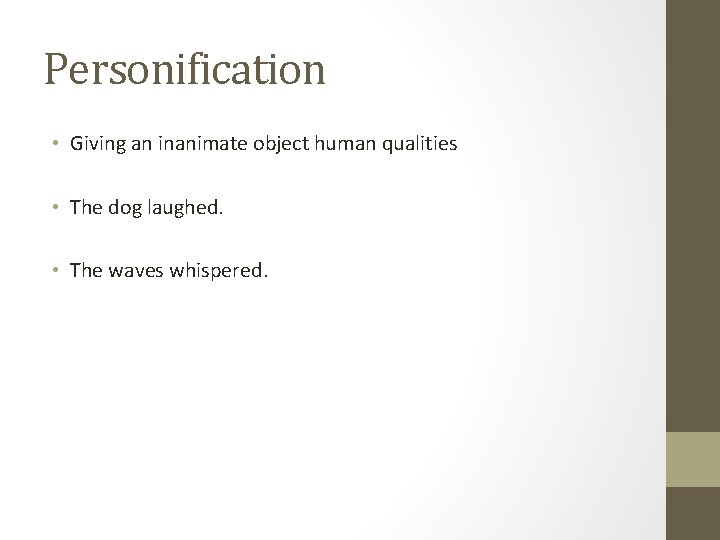 Personification • Giving an inanimate object human qualities • The dog laughed. • The