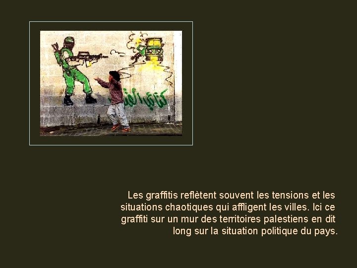 Les graffitis reflètent souvent les tensions et les situations chaotiques qui affligent les villes.