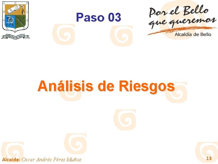 Paso 03 Análisis de Riesgos Alcalde: Oscar Andrés Pérez Muñoz 13 