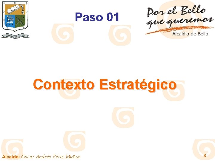 Paso 01 Contexto Estratégico Alcalde: Oscar Andrés Pérez Muñoz 3 
