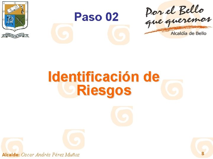 Paso 02 Identificación de Riesgos Alcalde: Oscar Andrés Pérez Muñoz 8 