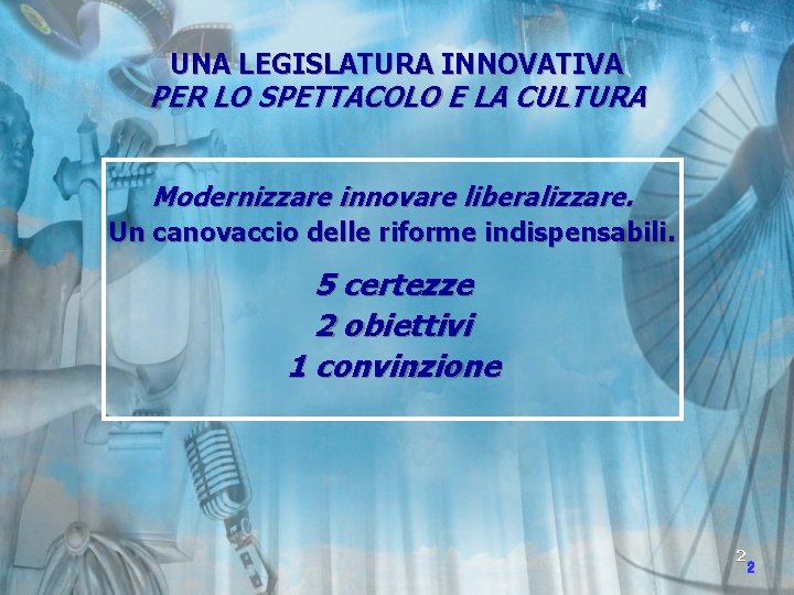 UNA LEGISLATURA INNOVATIVA PER LO SPETTACOLO E LA CULTURA Modernizzare innovare liberalizzare. Un canovaccio