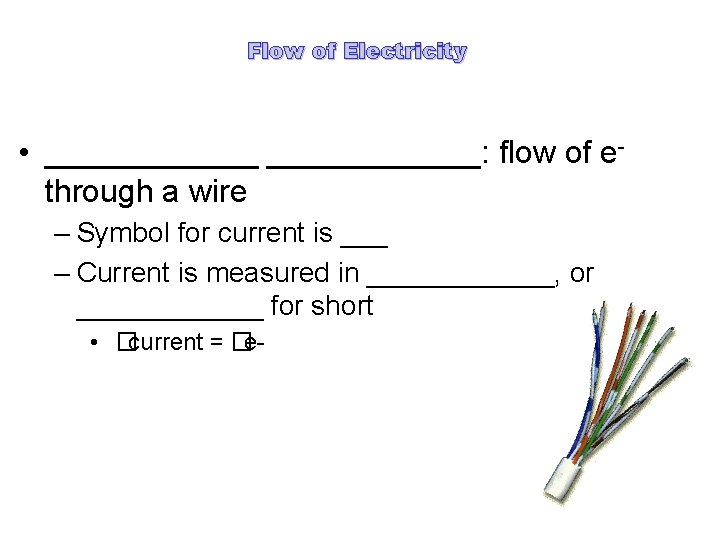 Flow of Electricity • ____________: flow of ethrough a wire – Symbol for current