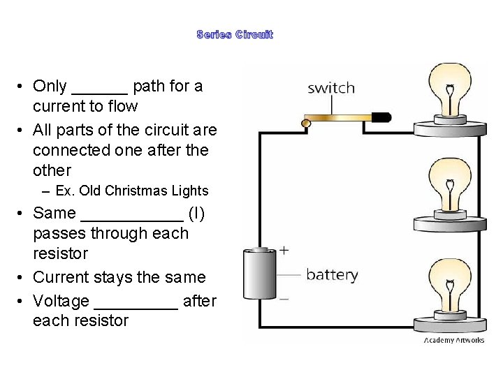 Series Circuit • Only ______ path for a current to flow • All parts