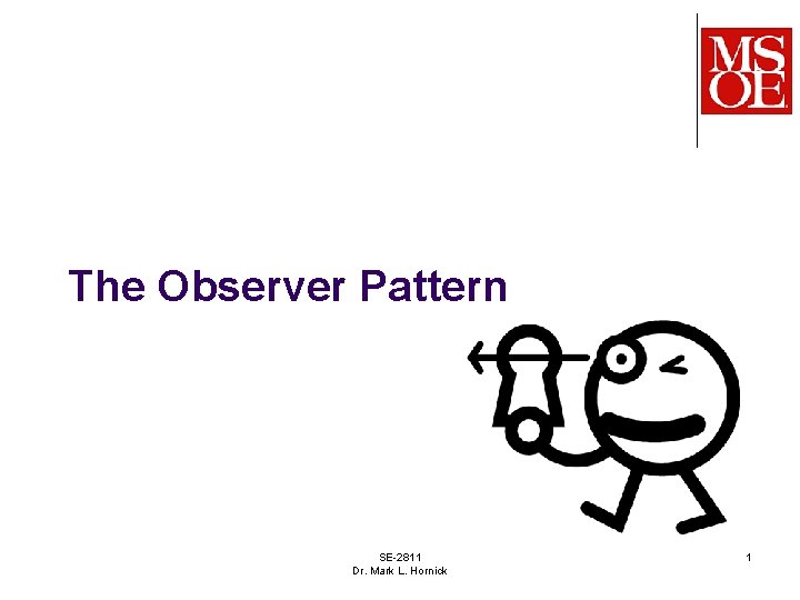 The Observer Pattern SE-2811 Dr. Mark L. Hornick 1 