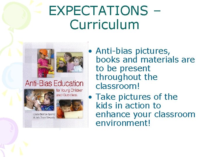 EXPECTATIONS – Curriculum • Anti-bias pictures, books and materials are to be present throughout