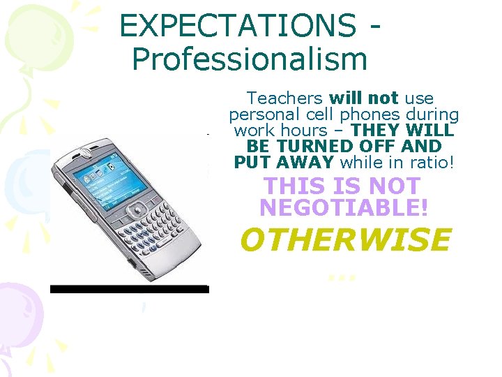 EXPECTATIONS Professionalism Teachers will not use personal cell phones during work hours – THEY