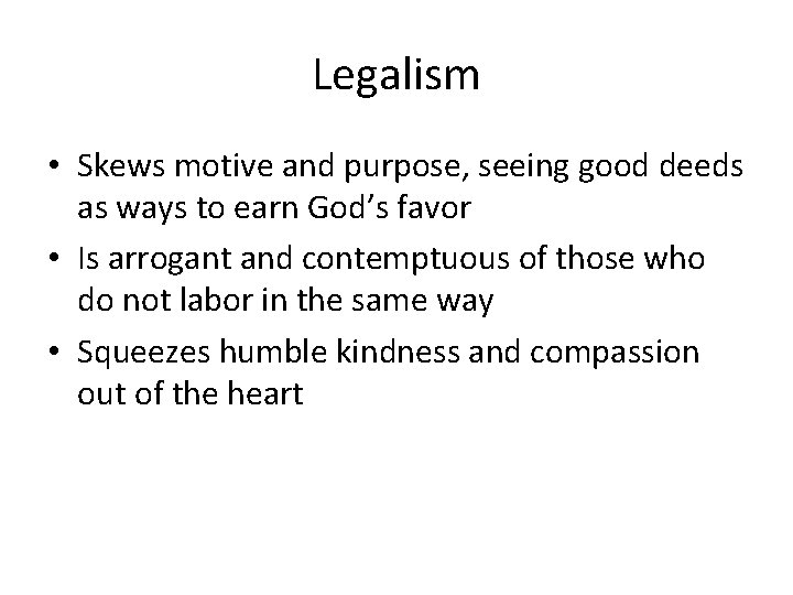 Legalism • Skews motive and purpose, seeing good deeds as ways to earn God’s