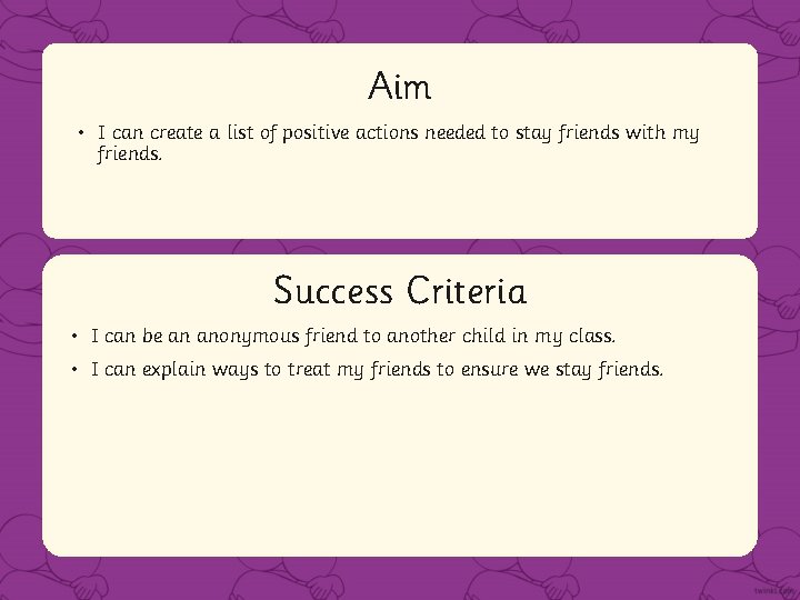Aim • I can create a list of positive actions needed to stay friends