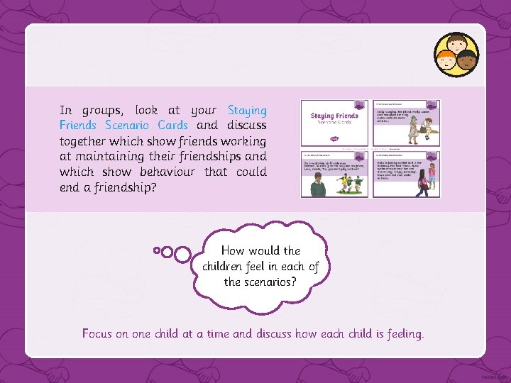 In groups, look at your Staying Friends Scenario Cards and discuss together which show