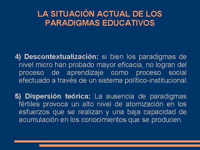 LA SITUACIÓN ACTUAL DE LOS PARADIGMAS EDUCATIVOS 4) Descontextualización: si bien los paradigmas de