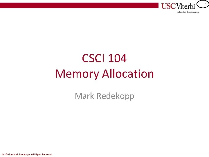 1 CSCI 104 Memory Allocation Mark Redekopp © 2015 by Mark Redekopp, All Rights