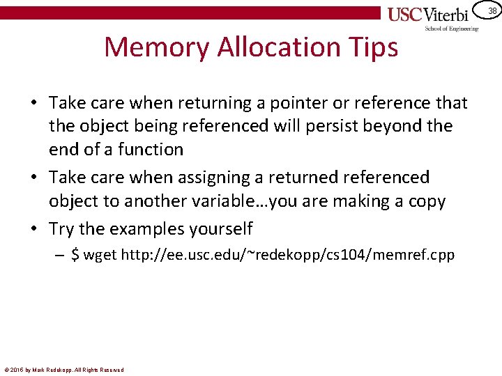 38 Memory Allocation Tips • Take care when returning a pointer or reference that