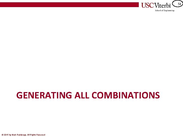 54 GENERATING ALL COMBINATIONS © 2015 by Mark Redekopp, All Rights Reserved 