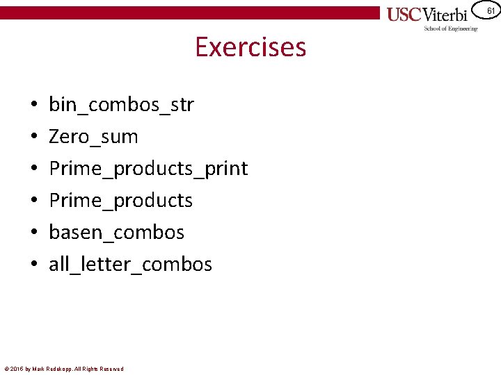 61 Exercises • • • bin_combos_str Zero_sum Prime_products_print Prime_products basen_combos all_letter_combos © 2015 by