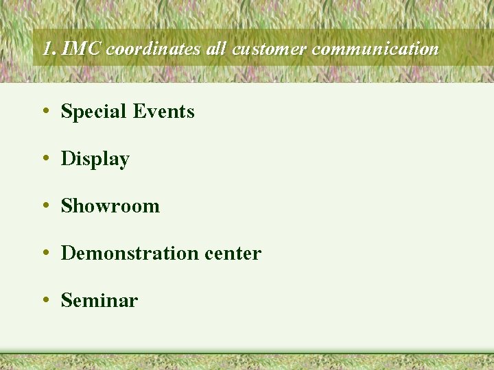 1. IMC coordinates all customer communication • • • Special Events Display Showroom Demonstration