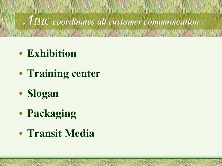 . 1 IMC coordinates all customer communication • Exhibition • Training center • Slogan