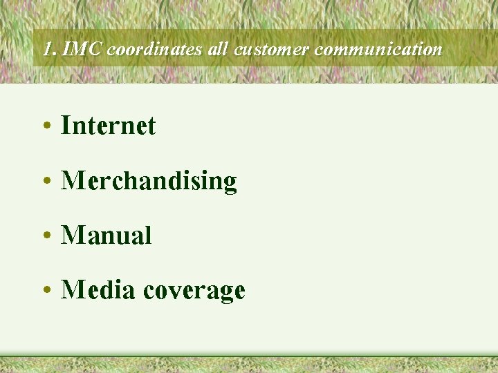 1. IMC coordinates all customer communication • Internet • Merchandising • Manual • Media