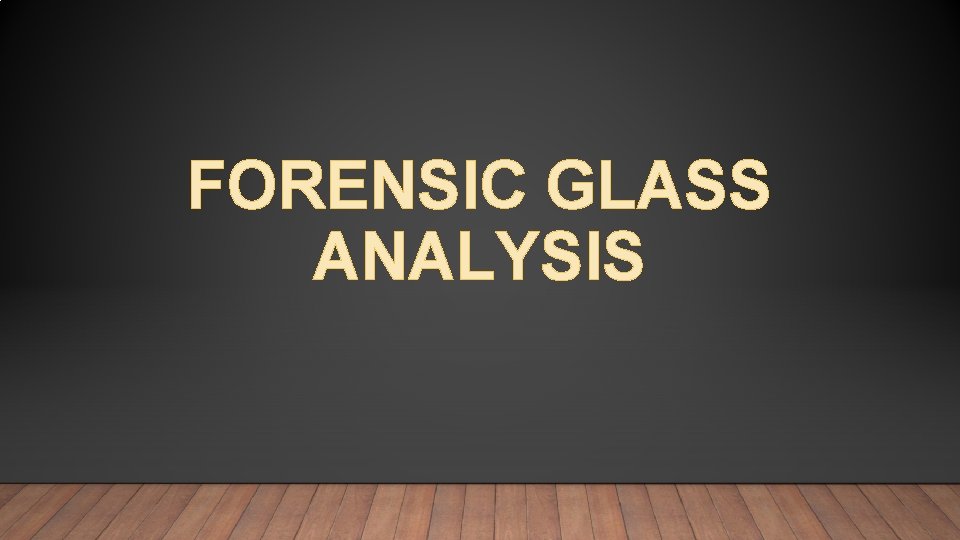 FORENSIC GLASS ANALYSIS 